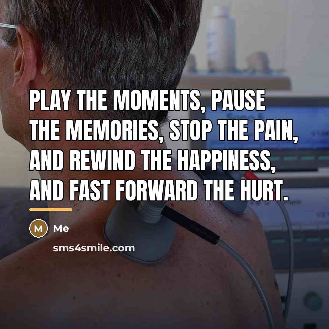 “Play the moments, pause the memories, stop the pain, and…” quote by Me