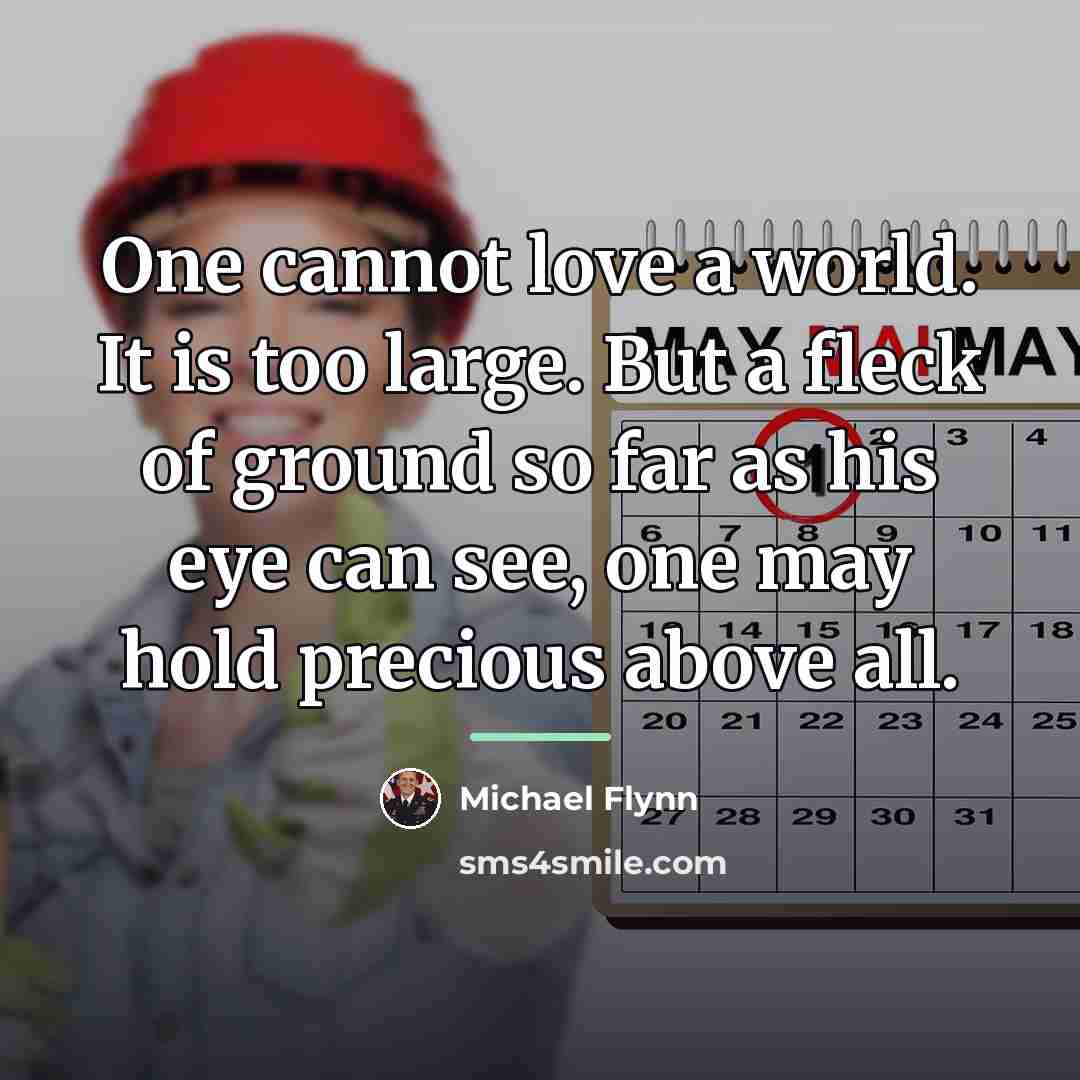 “One cannot love a world. It is too large. But…” quote by Michael Flynn