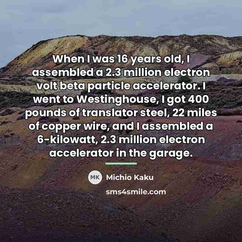 “When I was 16 years old, I assembled a 2.3…” quote by Michio Kaku