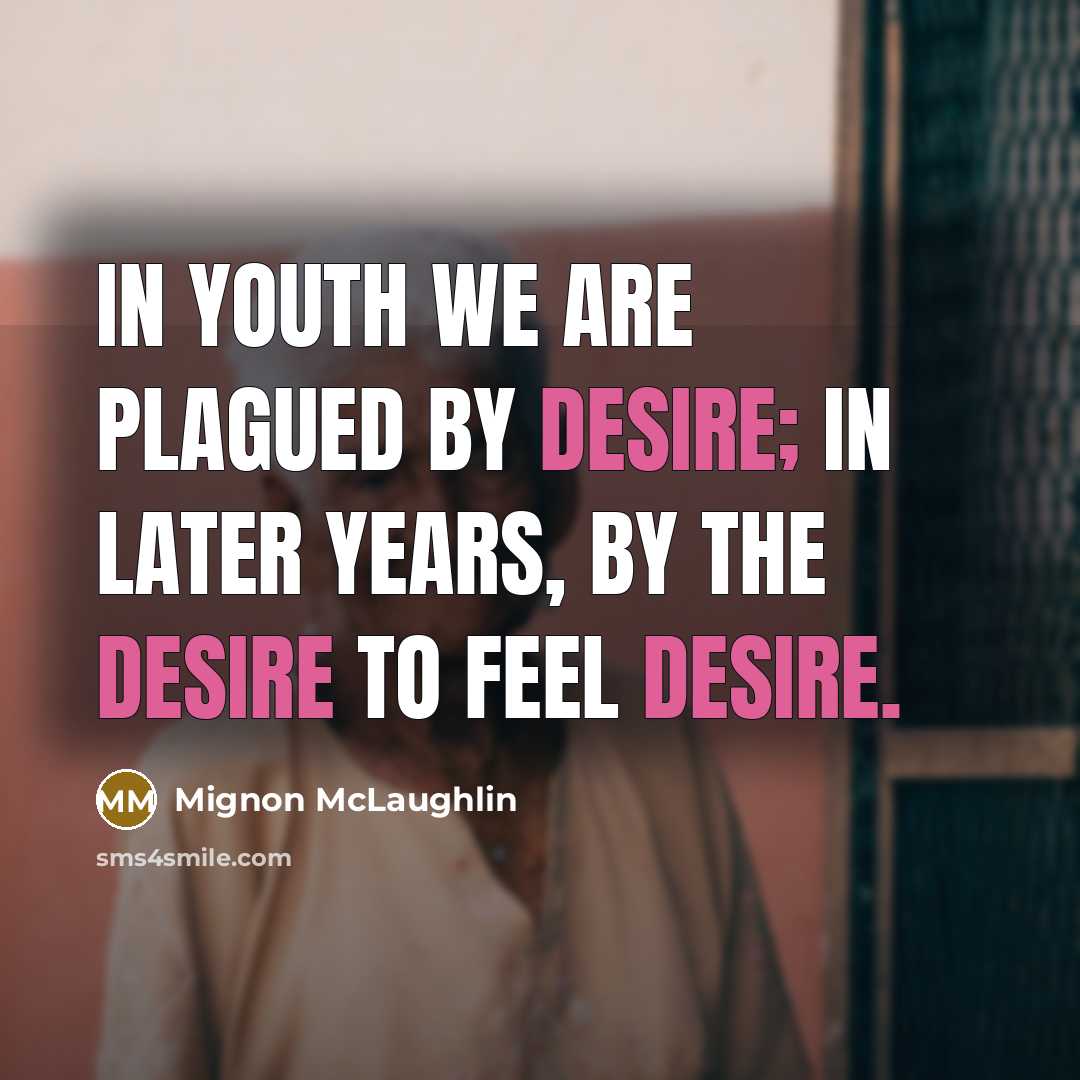 “In youth we are plagued by desire; in later years,…” quote by Mignon McLaughlin