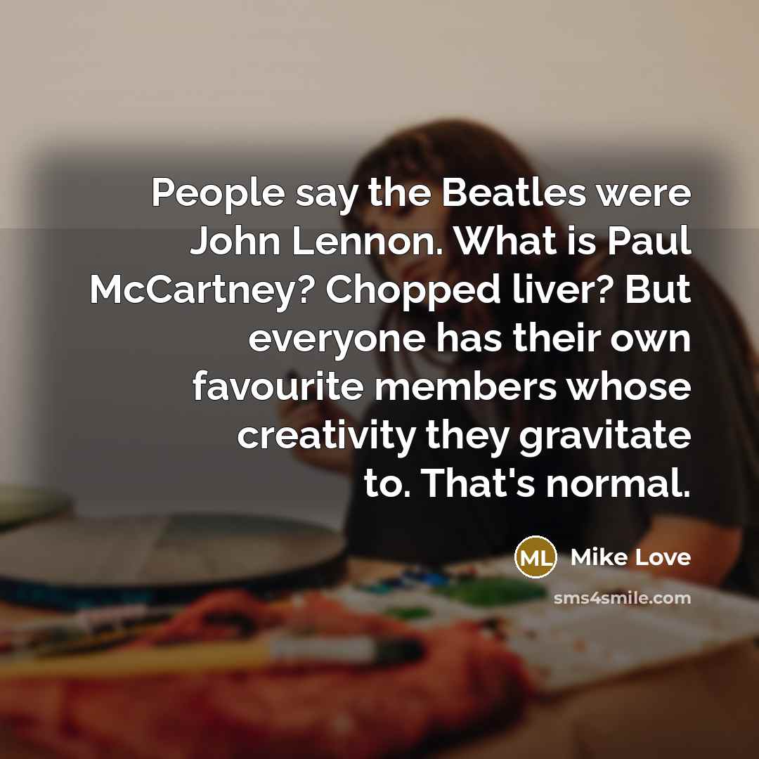 “People say the Beatles were John Lennon. What is Paul…” quote by Mike Love