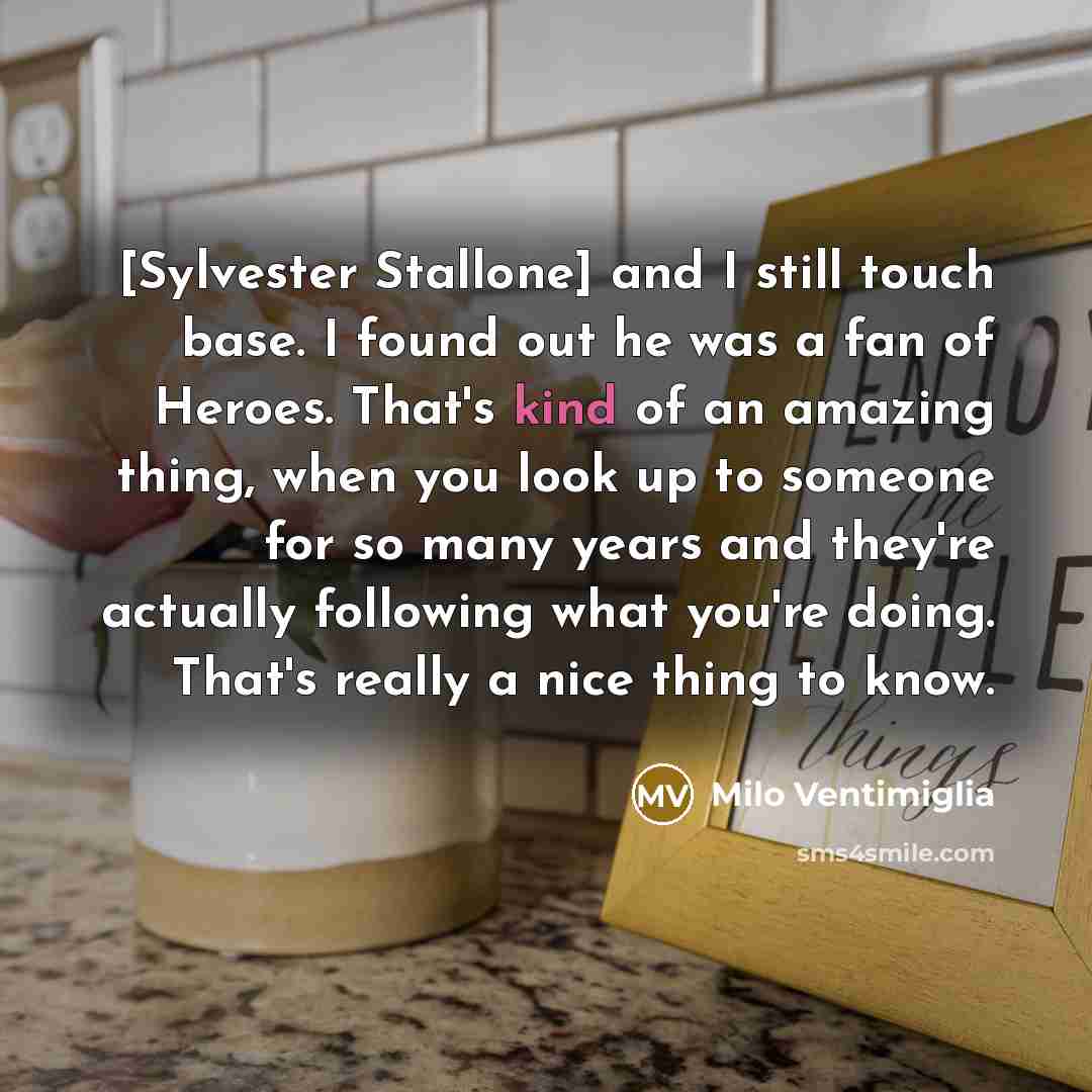 “[Sylvester Stallone] and I still touch base. I found out…” quote by Milo Ventimiglia