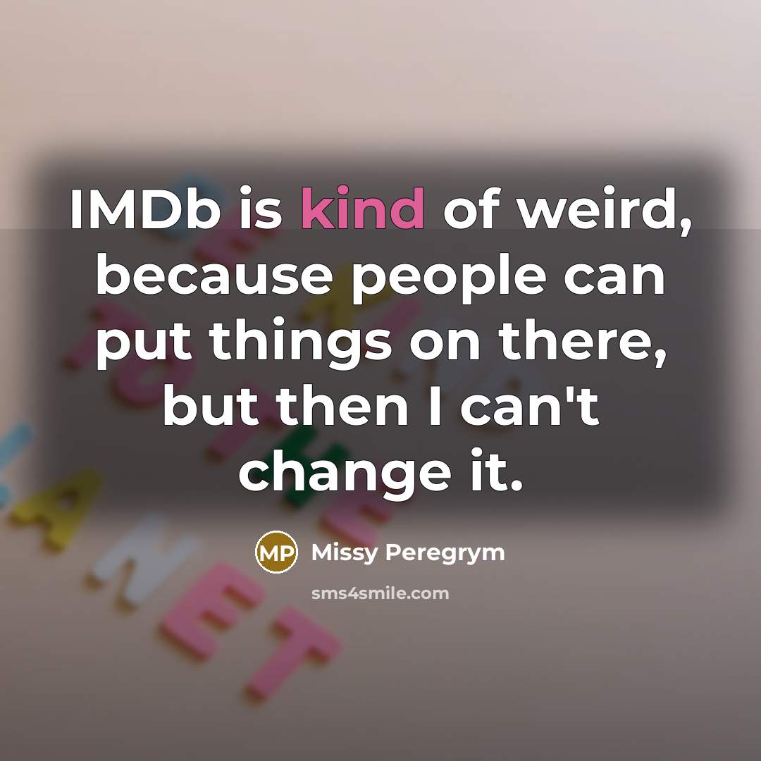 “IMDb is kind of weird, because people can put things…” quote by Missy Peregrym