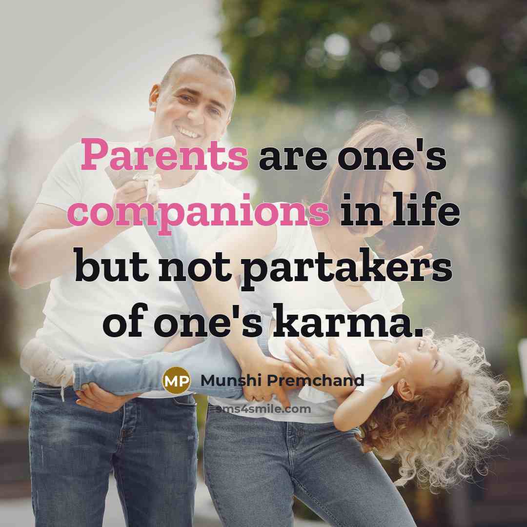“Parents are one's companions in life but not partakers of one's karma.” quote by Munshi Premchand