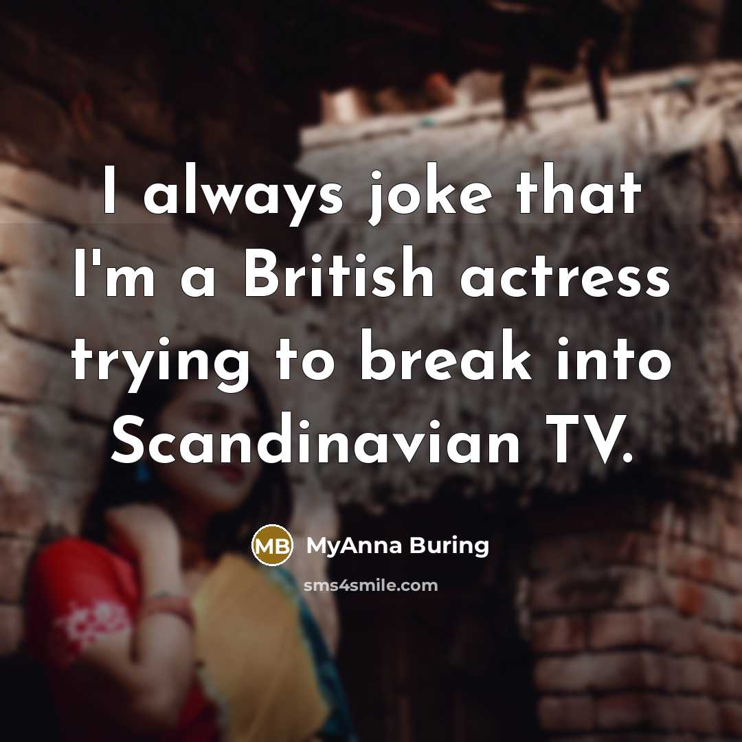 “I always joke that I'm a British actress trying to…” quote by MyAnna Buring