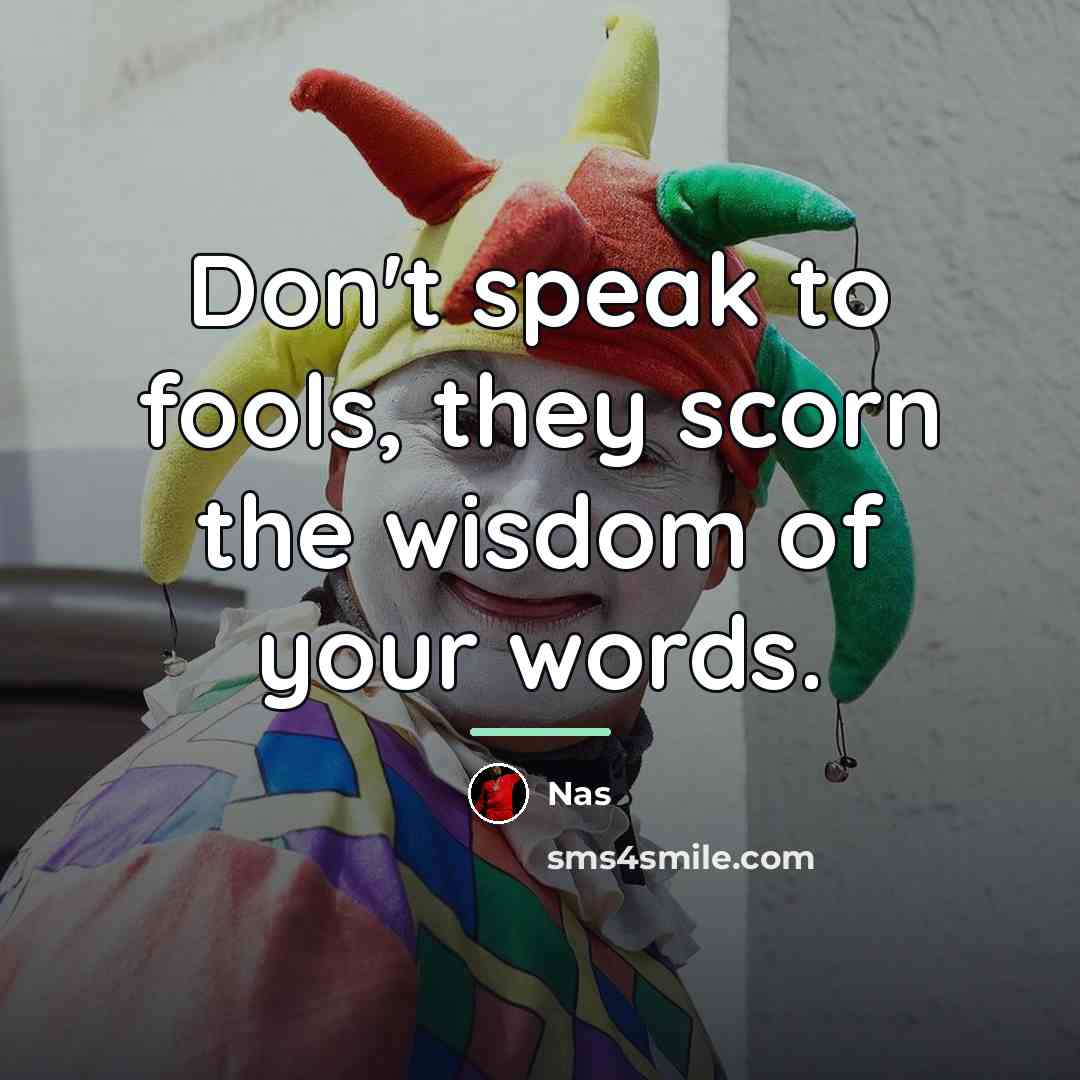 “Don't speak to fools, they scorn the wisdom of your…” quote by Nas