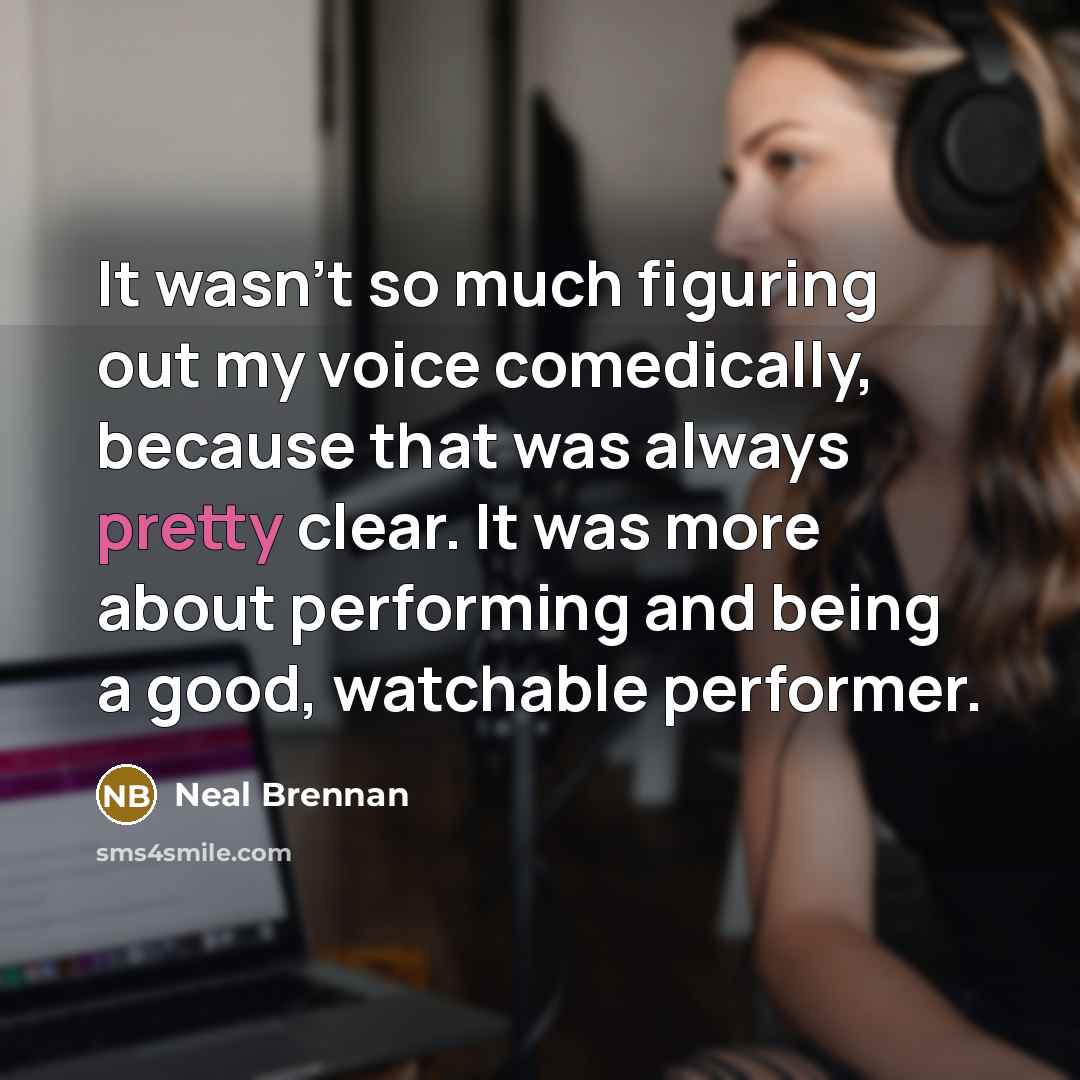 “It wasn't so much figuring out my voice comedically, because…” quote by Neal Brennan