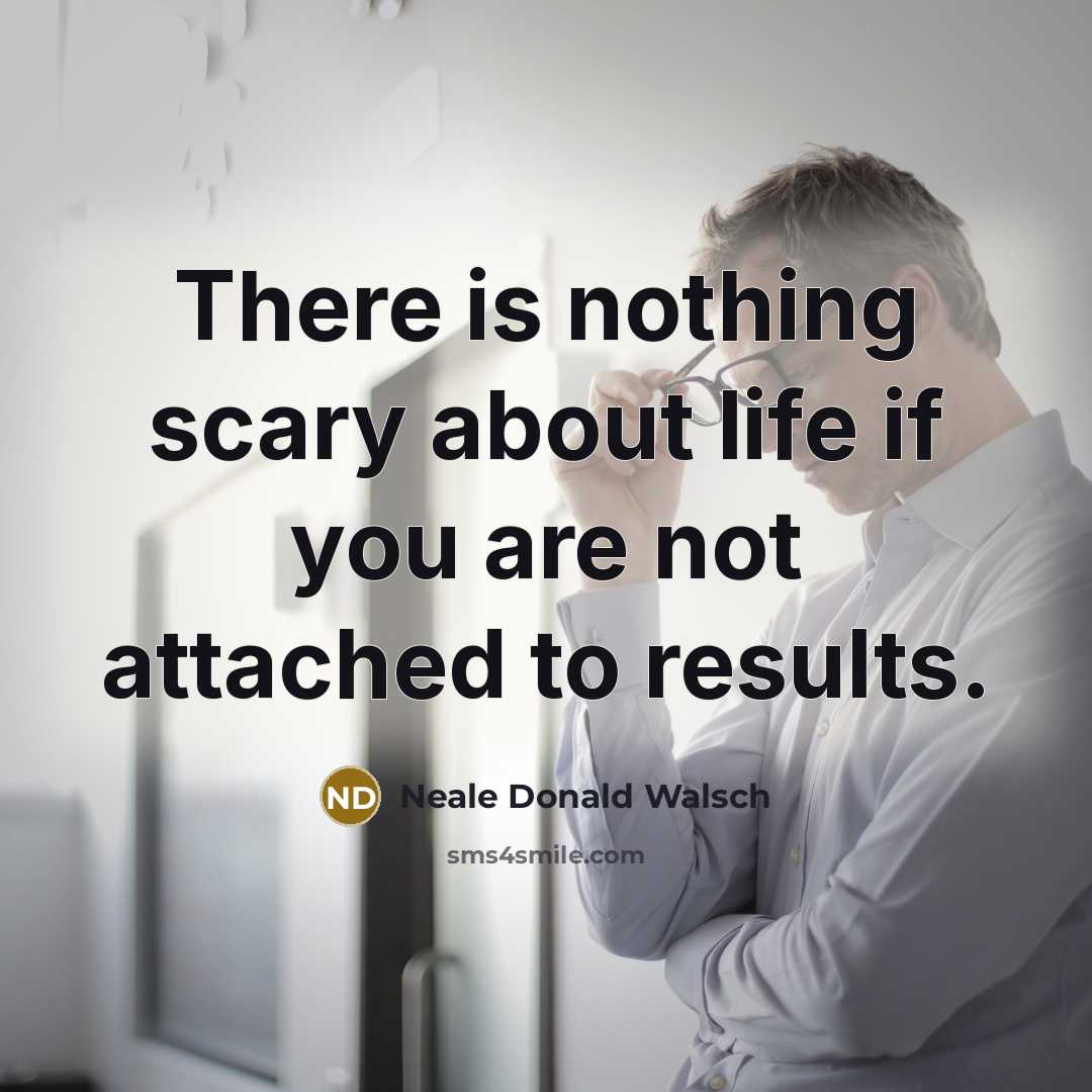“There is nothing scary about life if you are not…” quote by Neale Donald Walsch