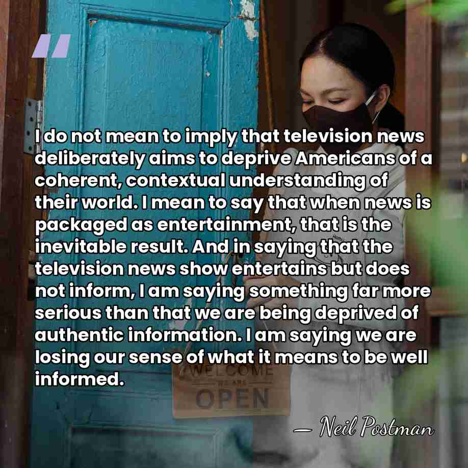 I do not mean to imply that television news deliberately aims to&hellip; - Neil Postman