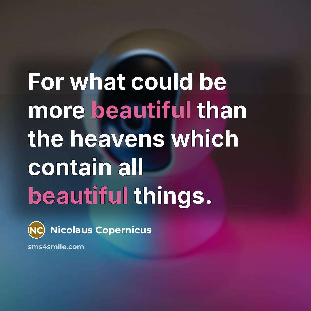 “For what could be more beautiful than the heavens which…” quote by Nicolaus Copernicus