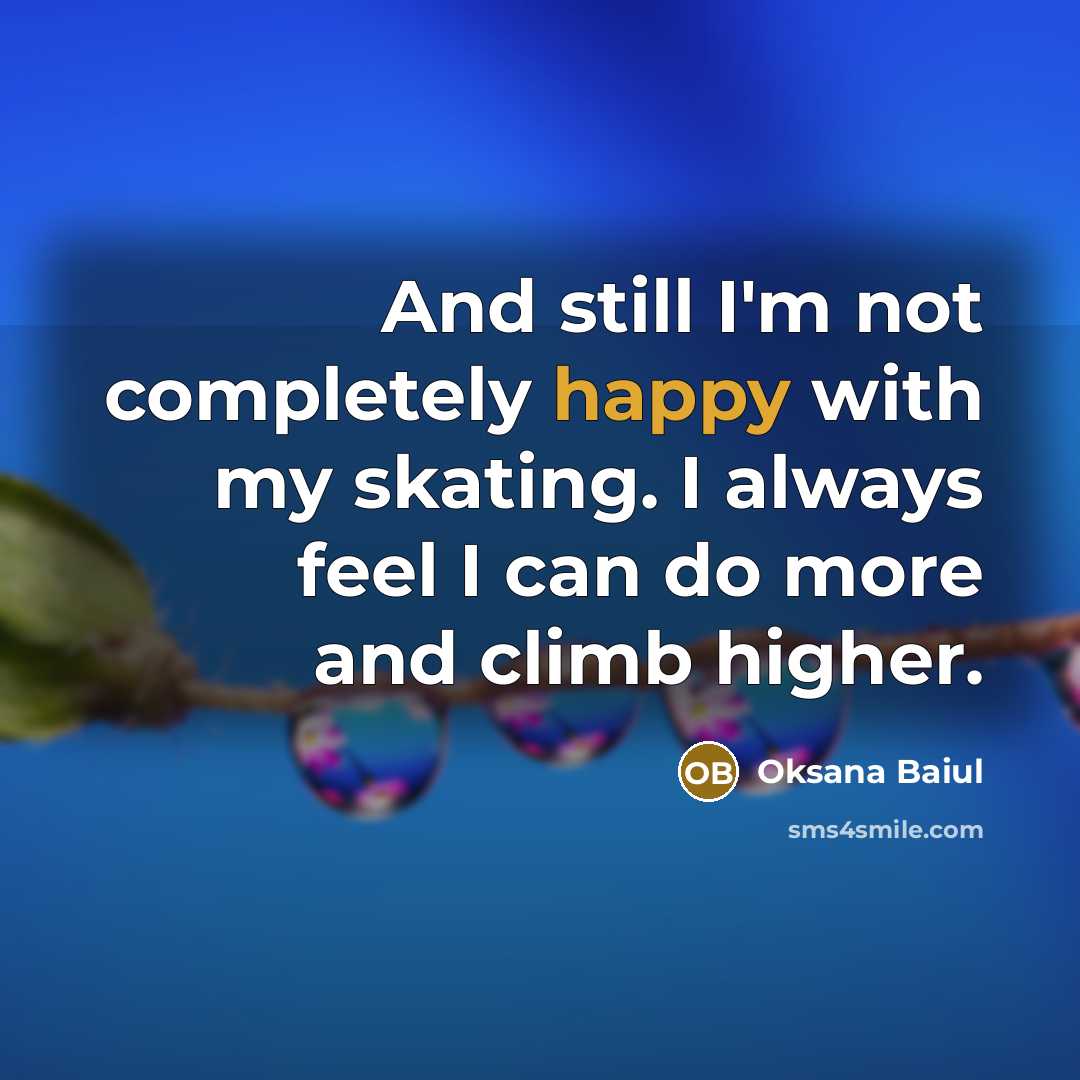 “And still I'm not completely happy with my skating. I…” quote by Oksana Baiul