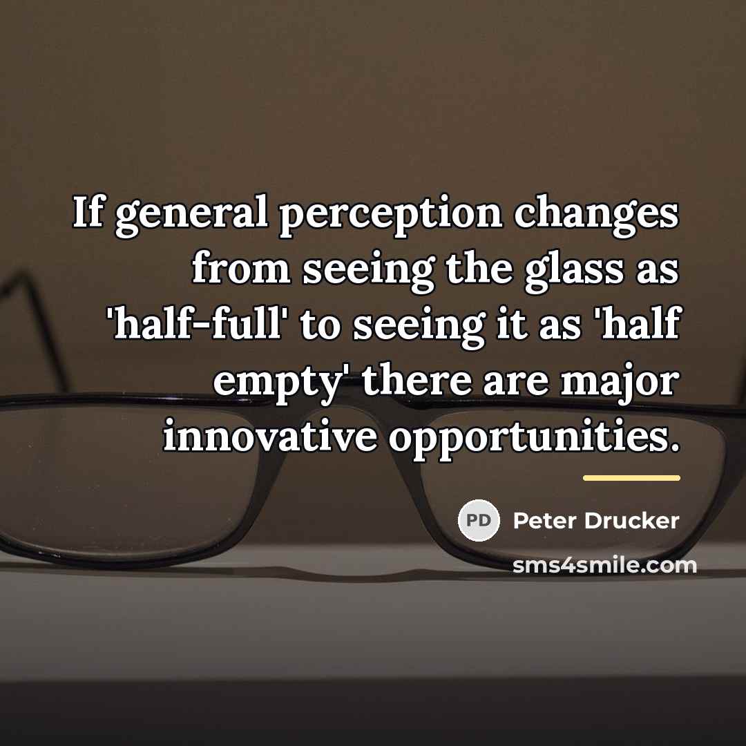 “If general perception changes from seeing the glass as 'half-full'…” quote by Peter Drucker
