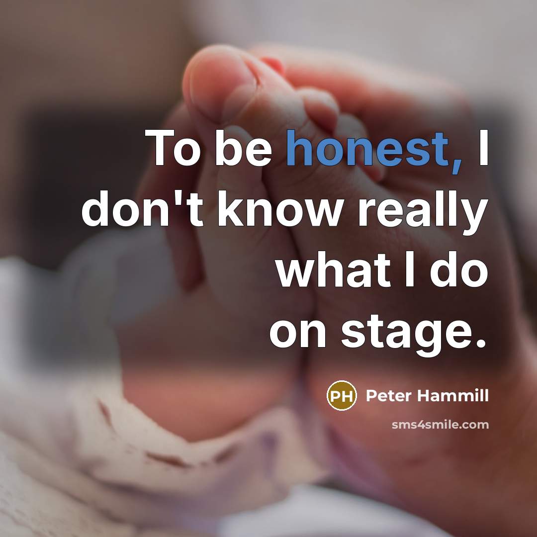 “To be honest, I don't know really what I do…” quote by Peter Hammill