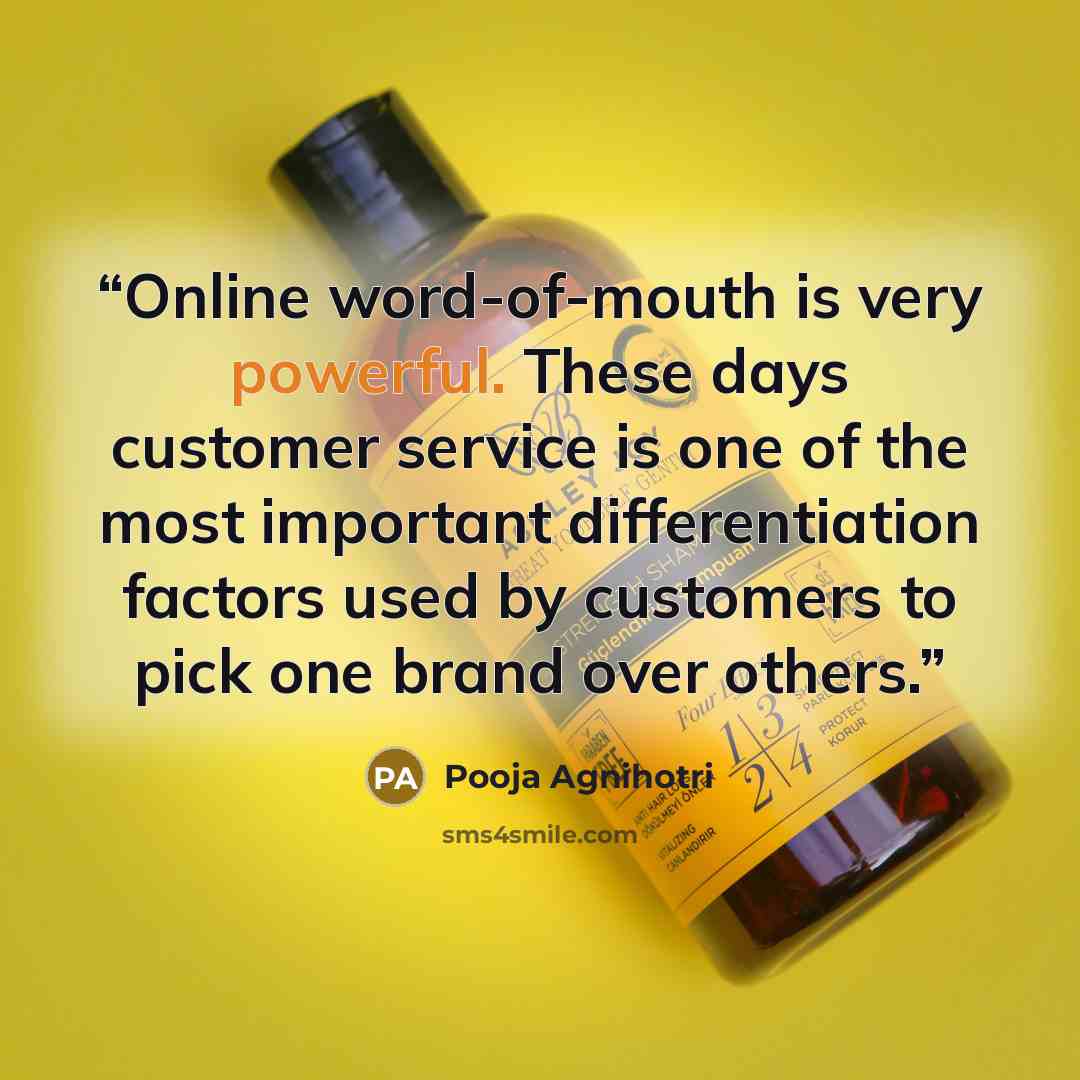 “Online word-of-mouth is very powerful. These days customer service is one of the most important differentiation factors used by customers to pick one brand over others.” quote by Pooja Agnihotri