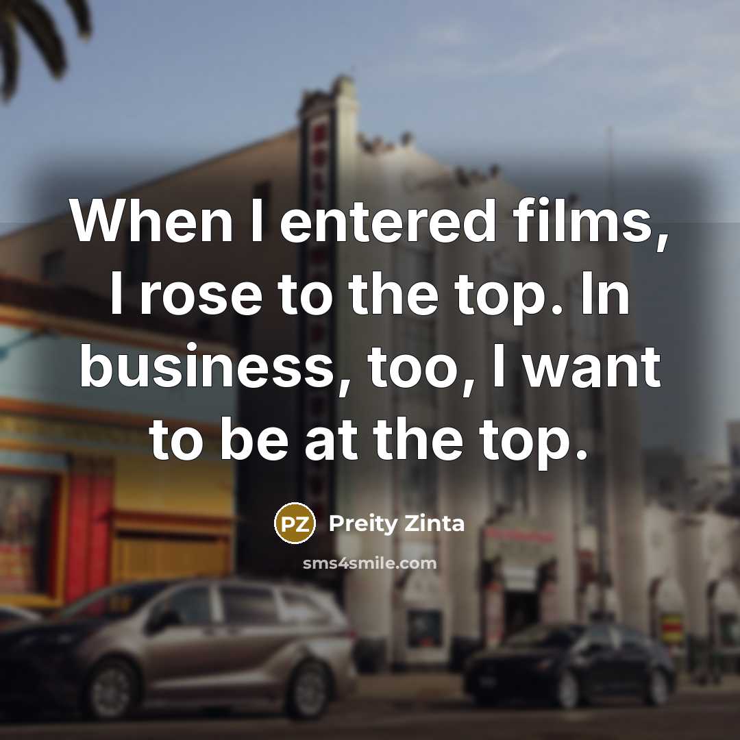 “When I entered films, I rose to the top. In…” quote by Preity Zinta