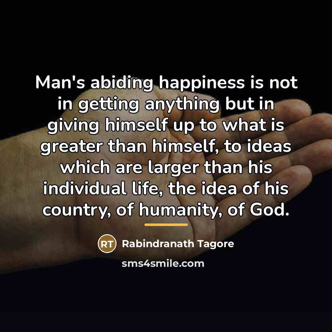 “Man's abiding happiness is not in getting anything but in…” quote by Rabindranath Tagore