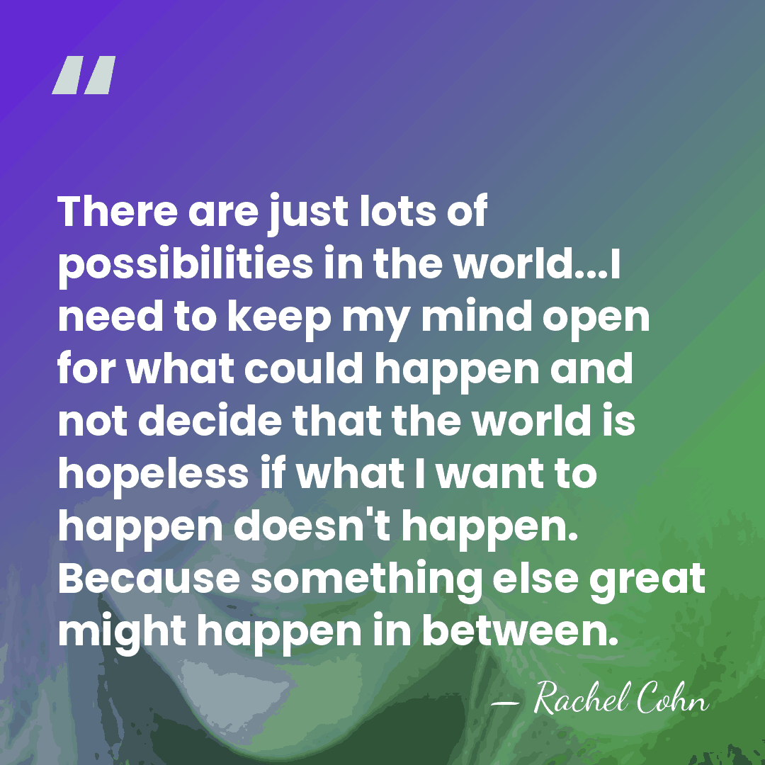 There are just lots of possibilities in the world...I need to keep&hellip; - Rachel Cohn
