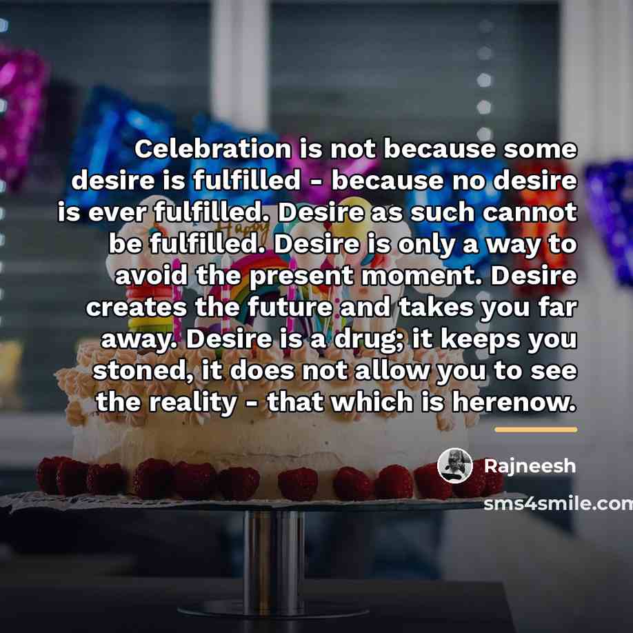 “Celebration is not because some desire is fulfilled - because…” quote by Rajneesh