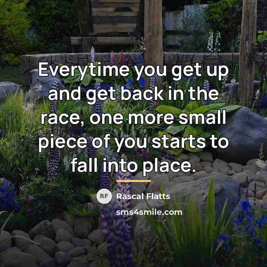 “Everytime you get up and get back in the race,…” quote by Rascal Flatts