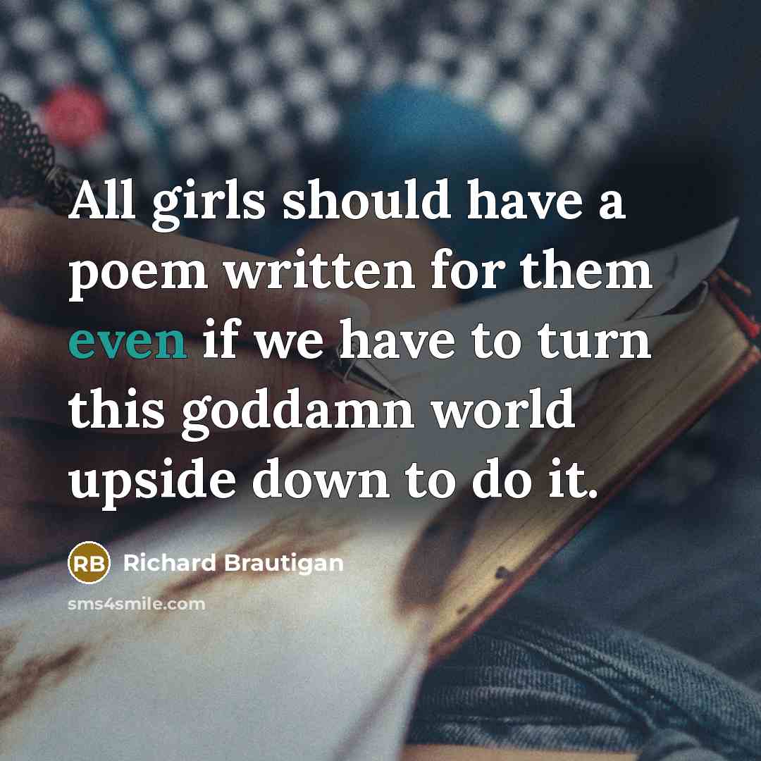 “All girls should have a poem written for them even…” quote by Richard Brautigan