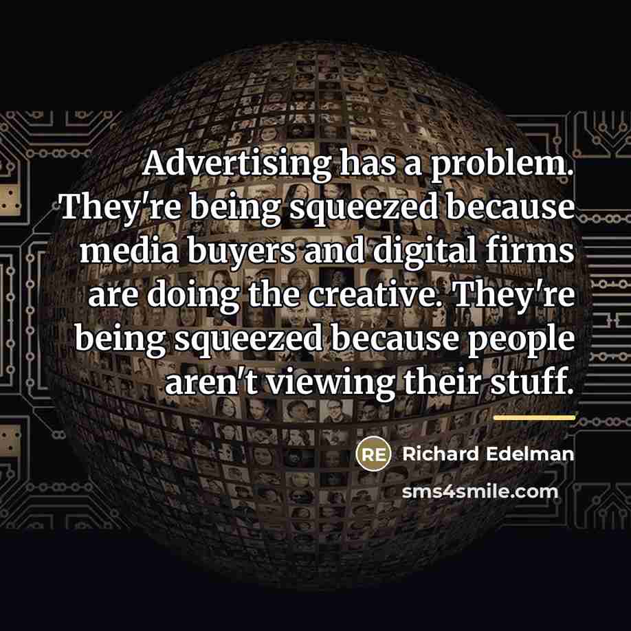“Advertising has a problem. They're being squeezed because media buyers…” quote by Richard Edelman