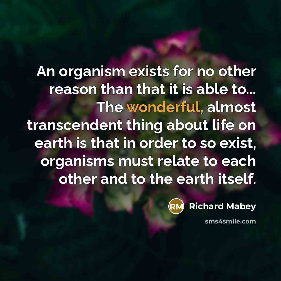 “An organism exists for no other reason than that it…” quote by Richard Mabey