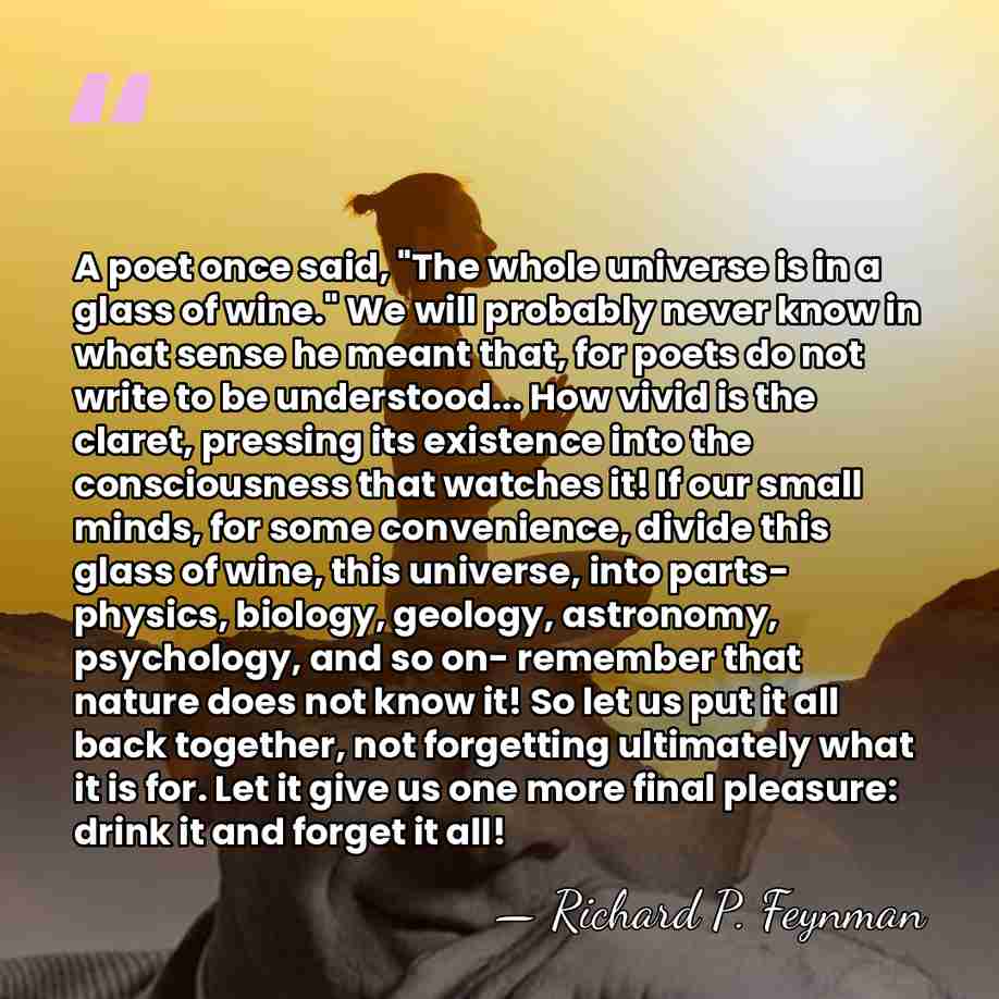 A poet once said, "The whole universe is in a glass of&hellip; - Richard P. Feynman