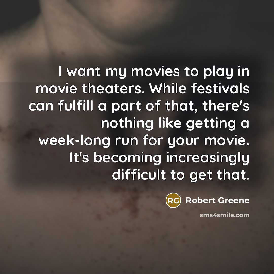 “I want my movies to play in movie theaters. While…” quote by Robert Greene