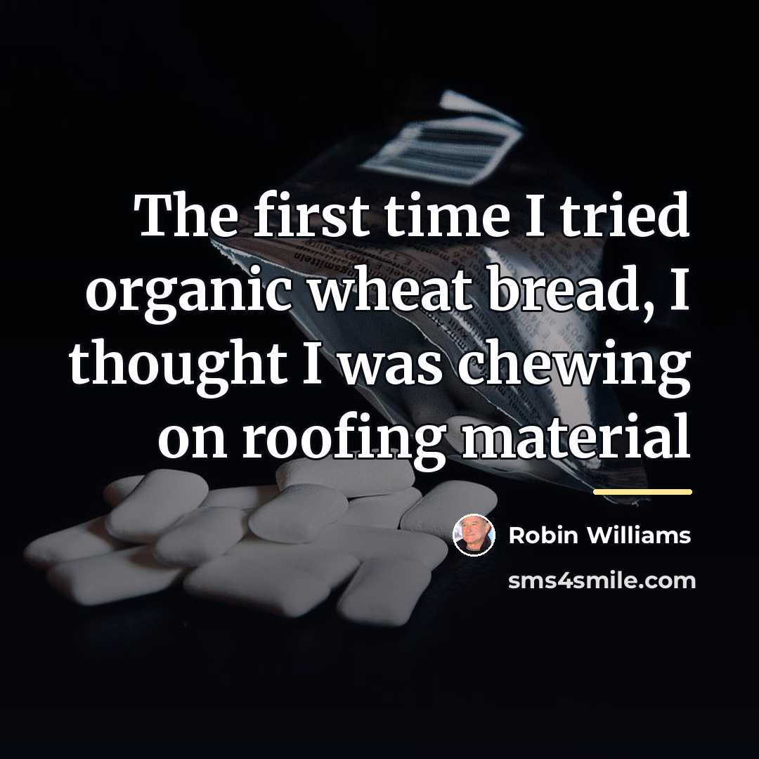 “The first time I tried organic wheat bread, I thought…” quote by Robin Williams