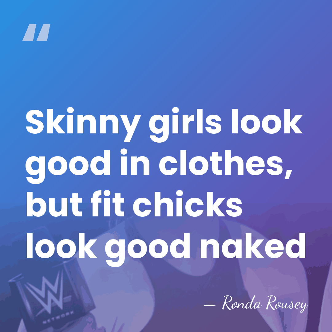 Skinny girls look good in clothes, but fit chicks look good naked - Ronda Rousey