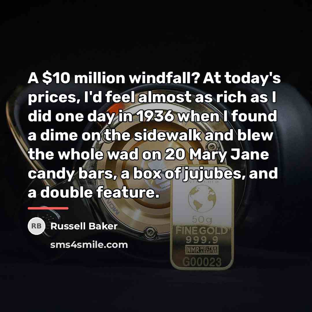 “A $10 million windfall? At today's prices, I'd feel almost…” quote by Russell Baker