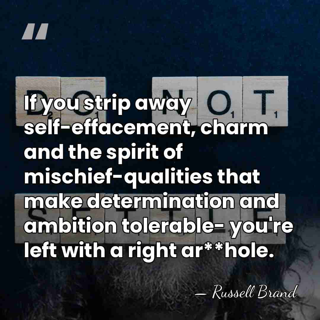 If you strip away self-effacement, charm and the spirit of mischief-qualities that&hellip; - Russell Brand