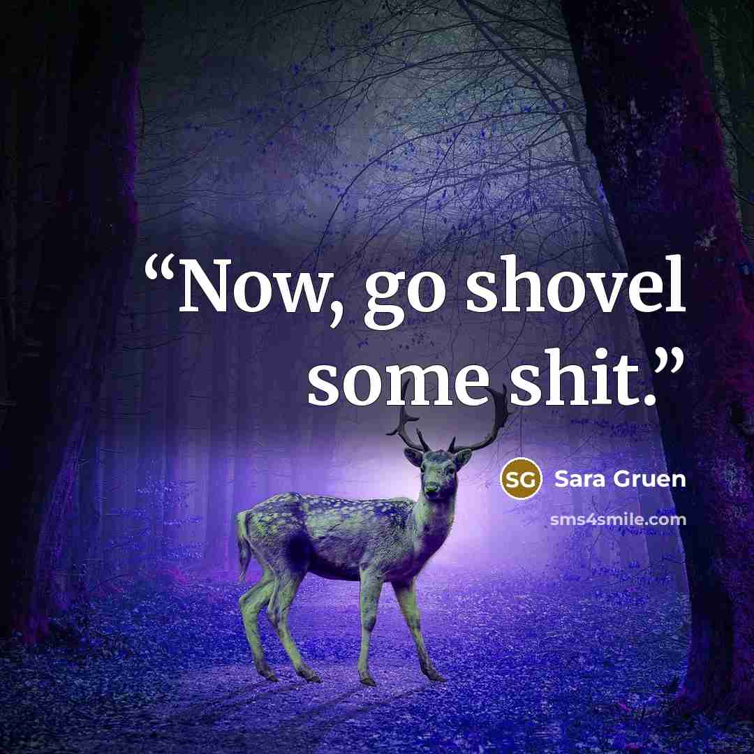 “Now, go shovel some shit.” quote by Sara gruen