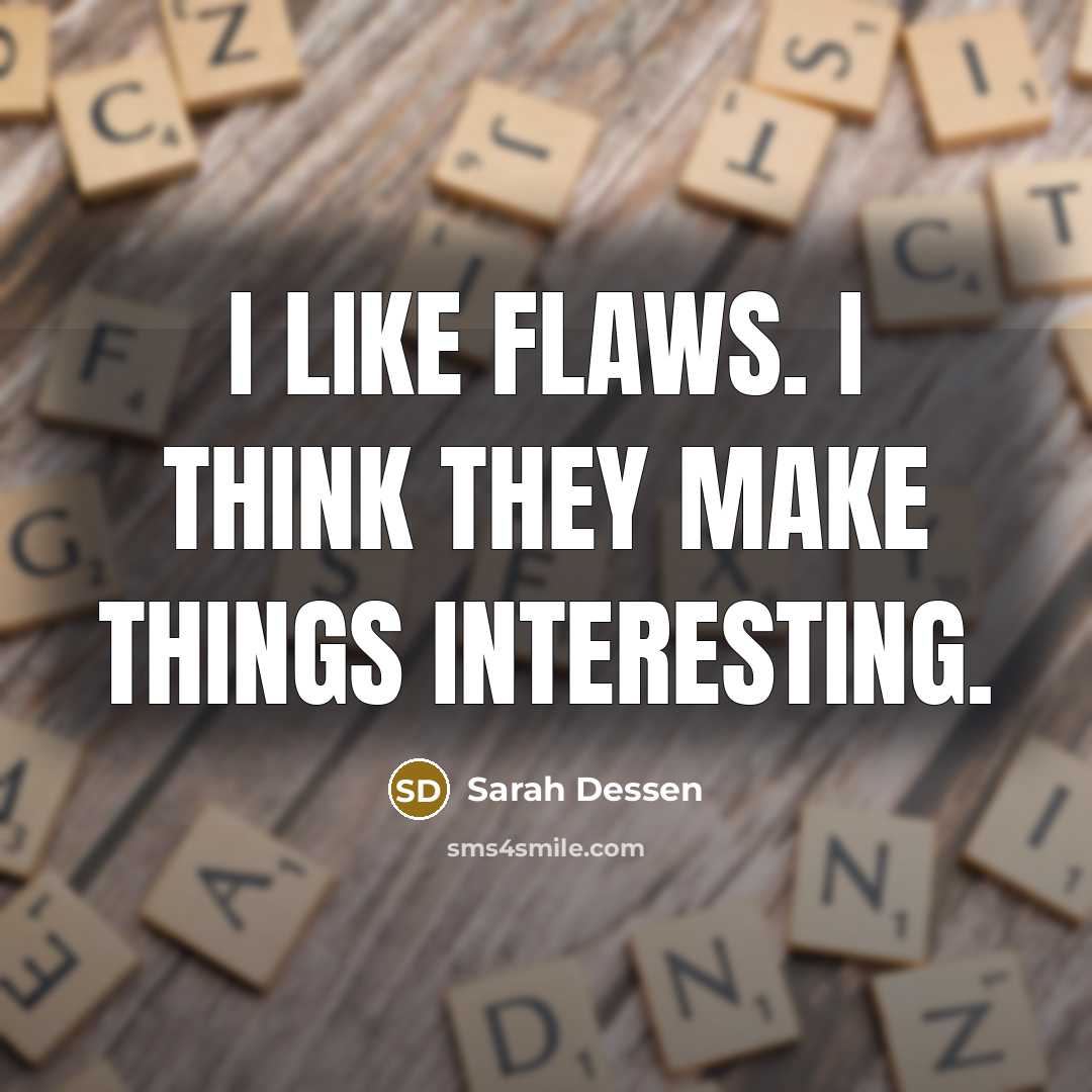 “I like flaws. I think they make things interesting.” quote by Sarah Dessen