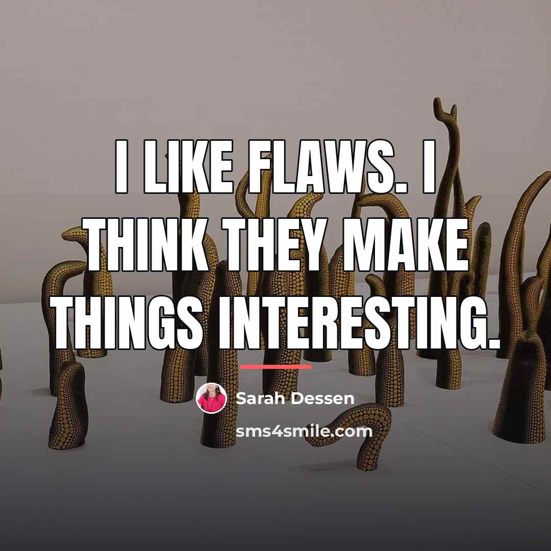 “I like flaws. I think they make things interesting.…” quote by Sarah Dessen