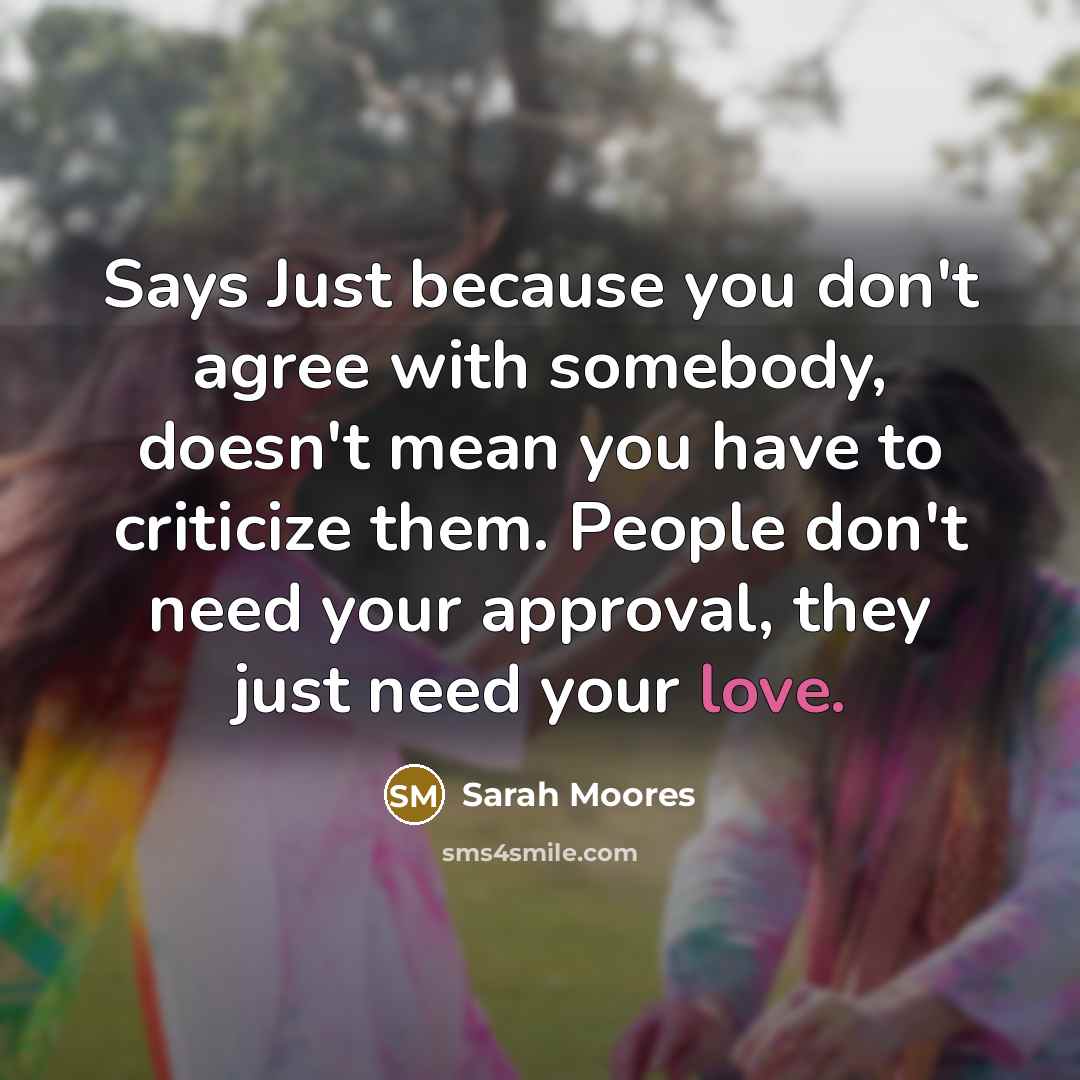 “Says Just because you don't agree with somebody, doesn't mean…” quote by Sarah Moores