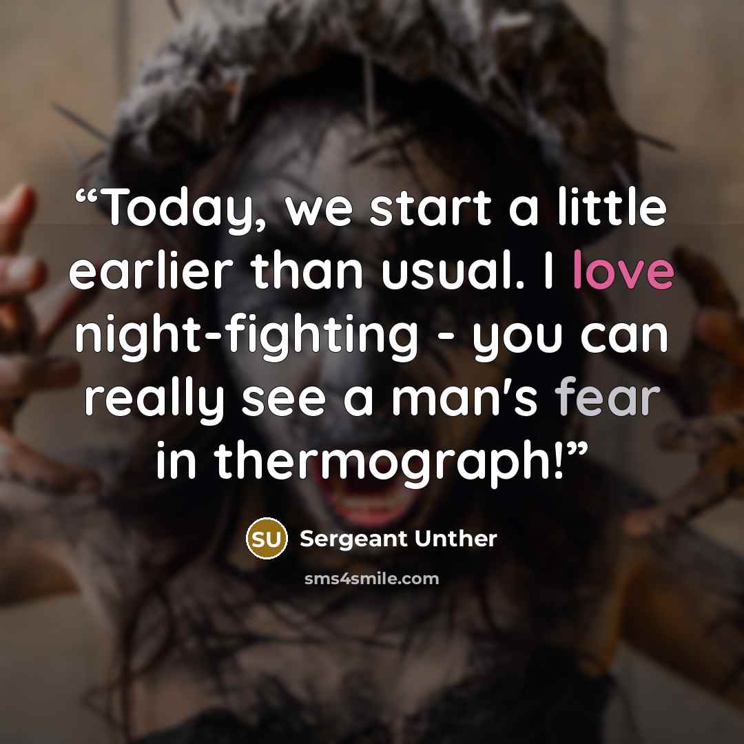 “Today, we start a little earlier than usual. I love night-fighting - you can really see a man's fear in thermograph!” quote by Sergeant Unther