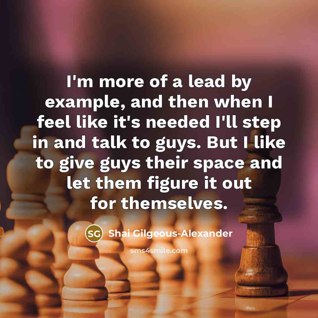 “I'm more of a lead by example, and then when…” quote by Shai Gilgeous-Alexander