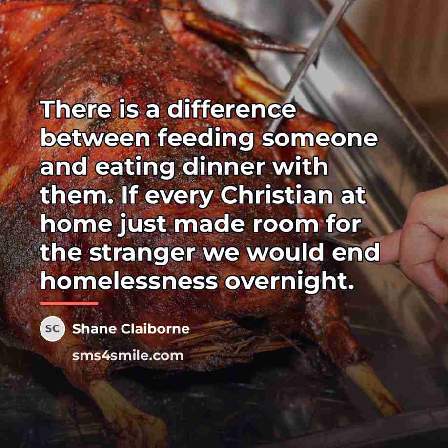 “There is a difference between feeding someone and eating dinner…” quote by Shane Claiborne