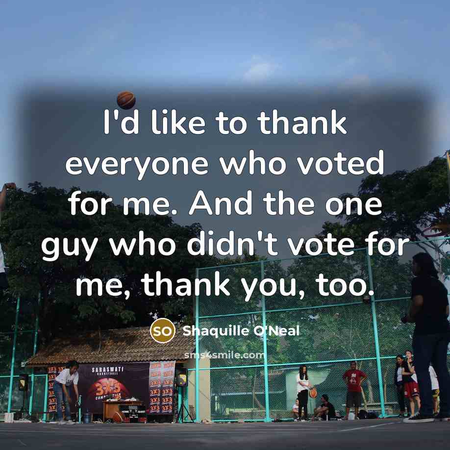 “I'd like to thank everyone who voted for me. And…” quote by Shaquille O'Neal