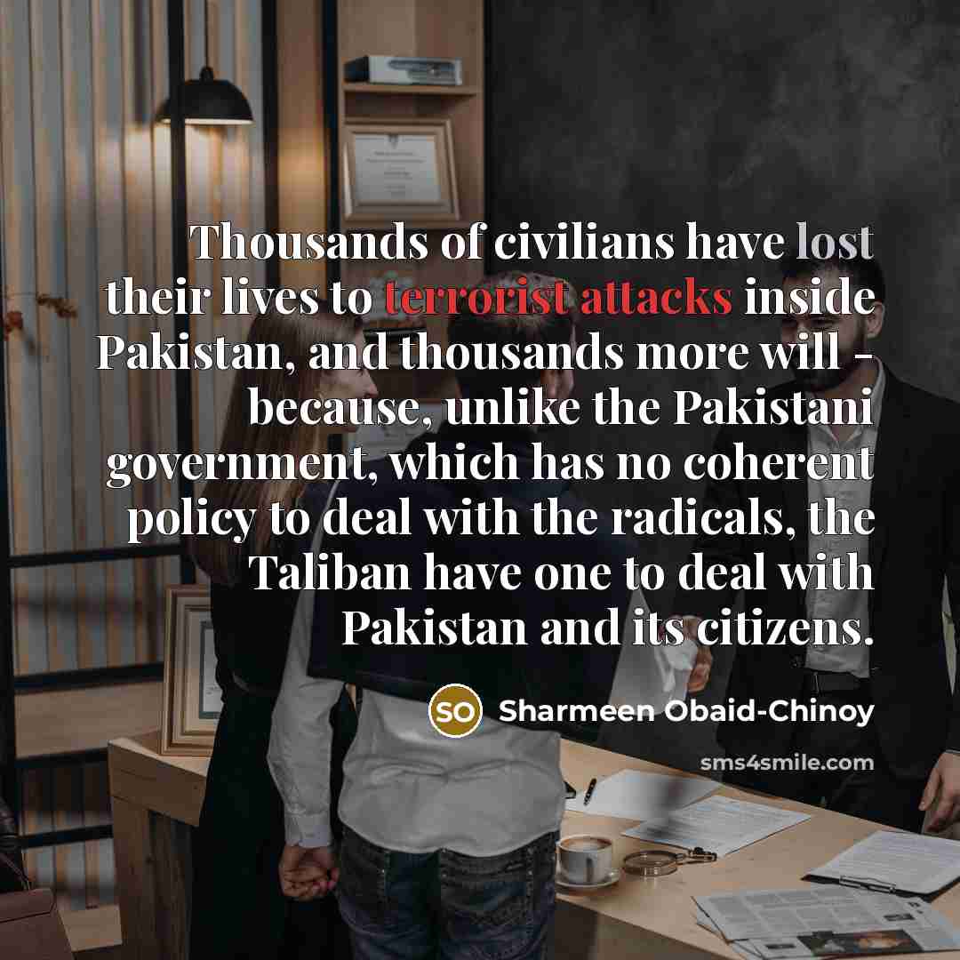“Thousands of civilians have lost their lives to terrorist attacks…” quote by Sharmeen Obaid-Chinoy