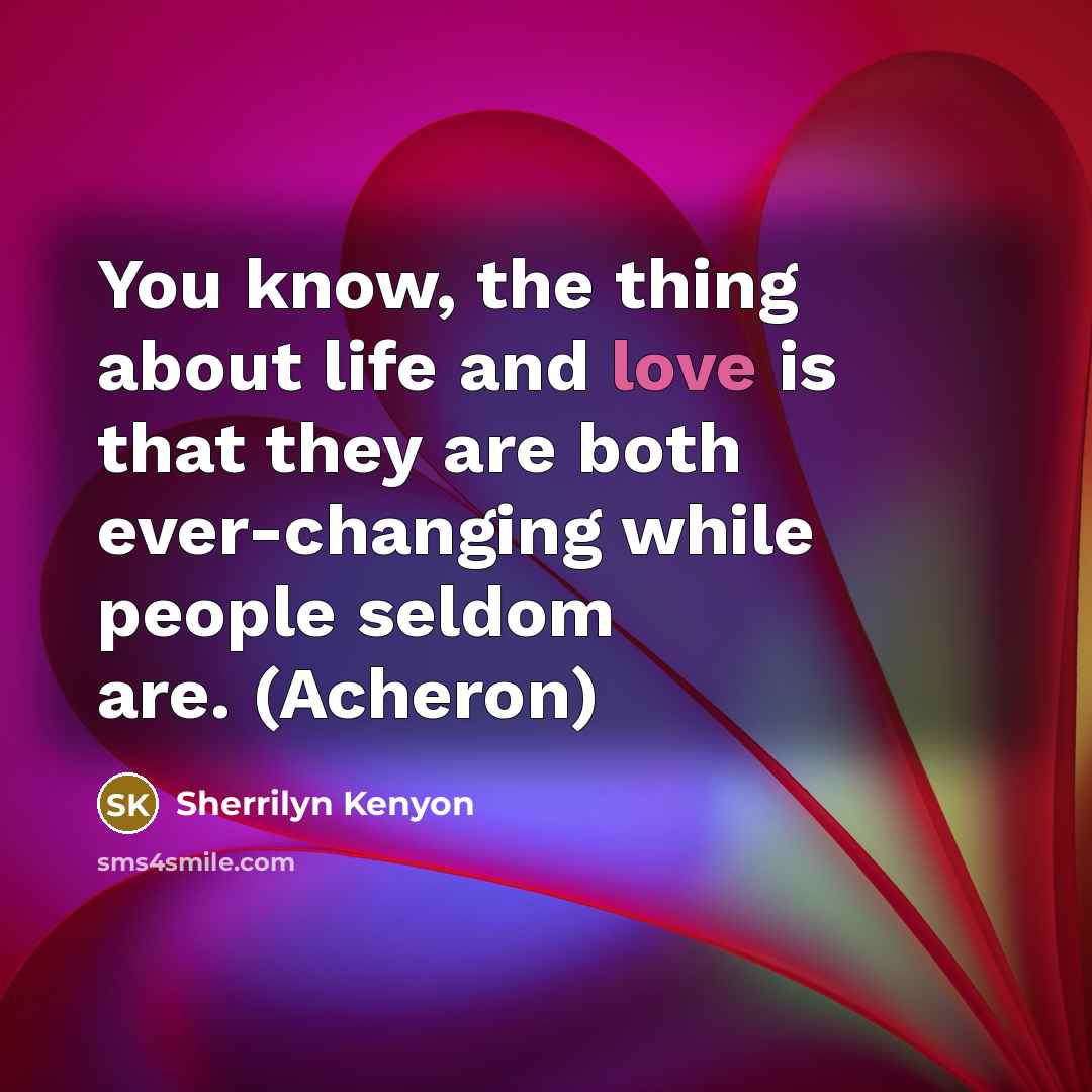 “You know, the thing about life and love is that…” quote by Sherrilyn Kenyon