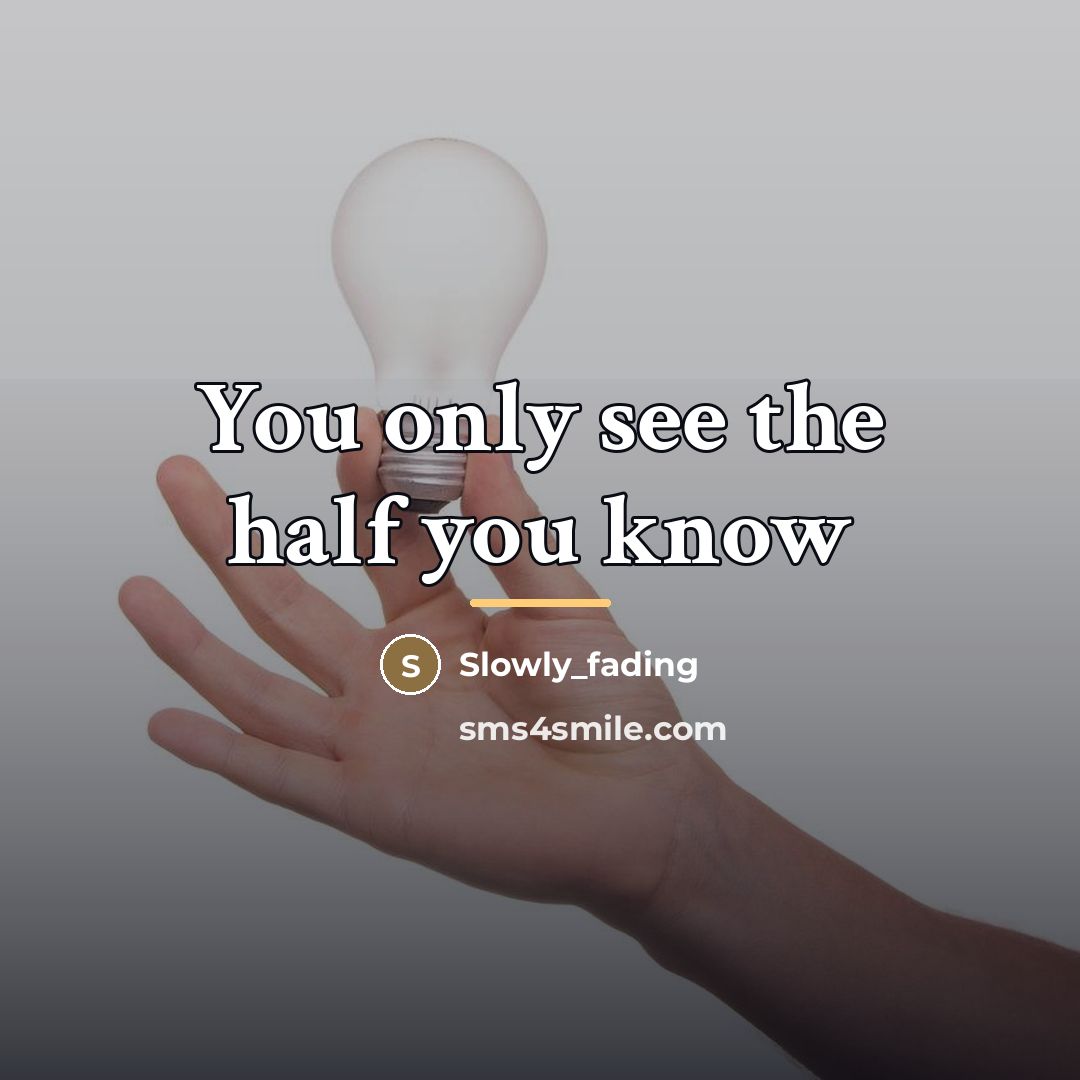 “You only see the half you know…” quote by Slowly_fading