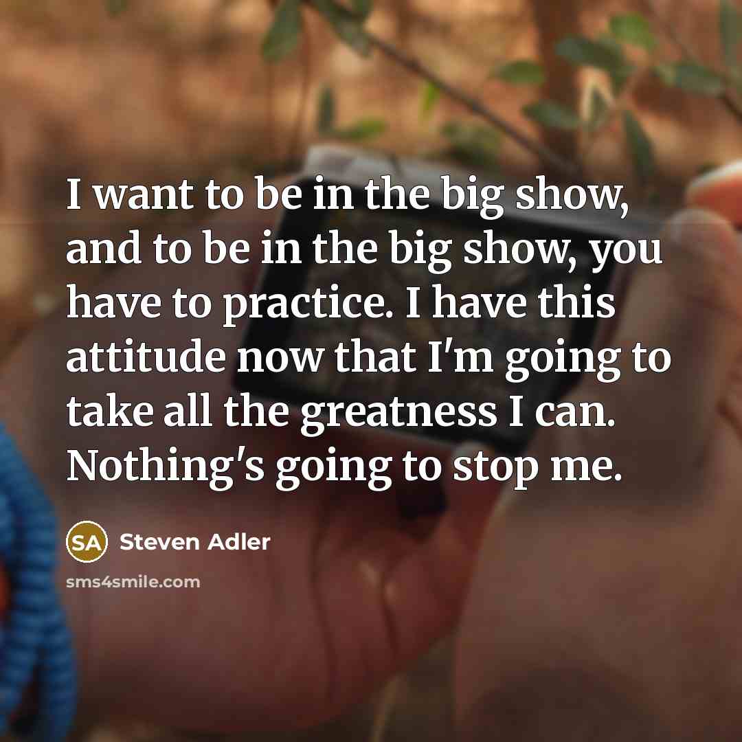 “I want to be in the big show, and to…” quote by Steven Adler