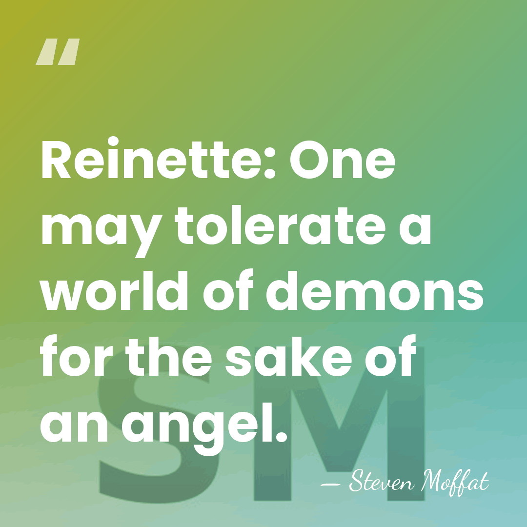 Reinette: One may tolerate a world of demons for the sake of&hellip; - Steven Moffat
