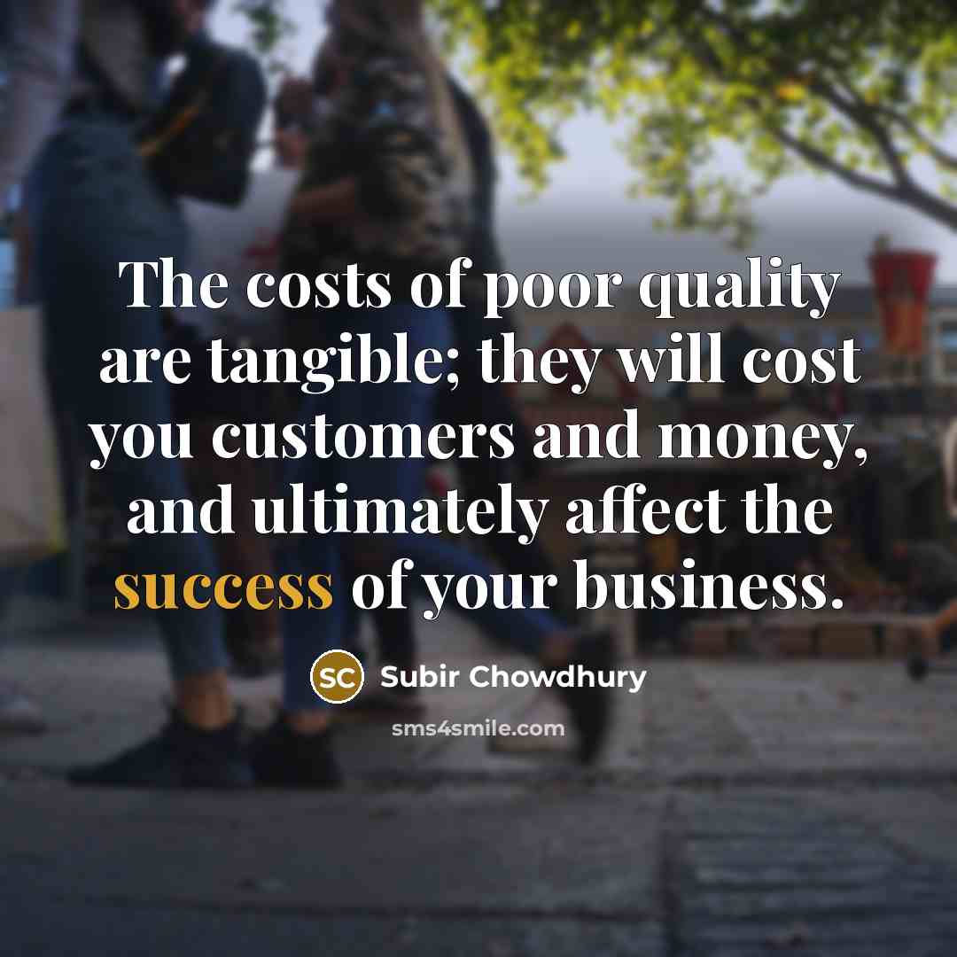 “The costs of poor quality are tangible; they will cost…” quote by Subir Chowdhury