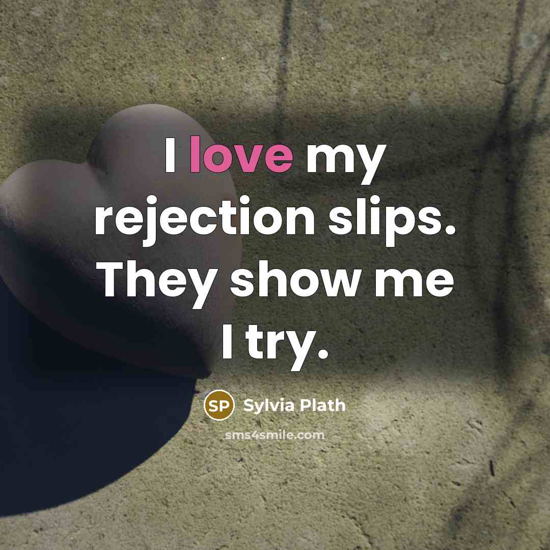 “I love my rejection slips. They show me I try.…” quote by Sylvia Plath