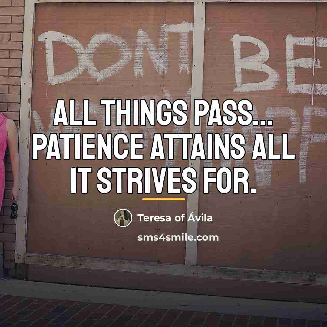 “All things pass... Patience attains all it strives for.…” quote by Teresa of Avila