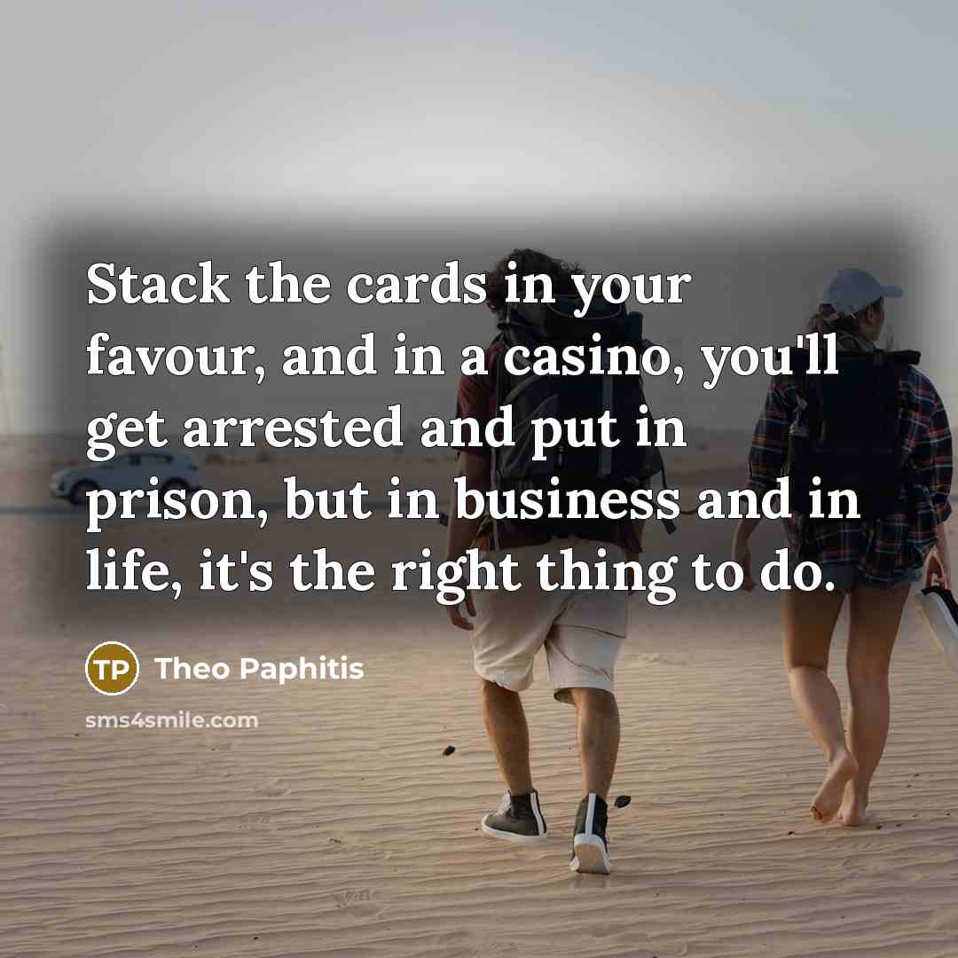 “Stack the cards in your favour, and in a casino,…” quote by Theo Paphitis