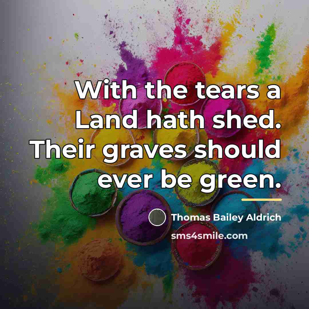 “With the tears a Land hath shed. Their graves should…” quote by Thomas Bailey Aldrich